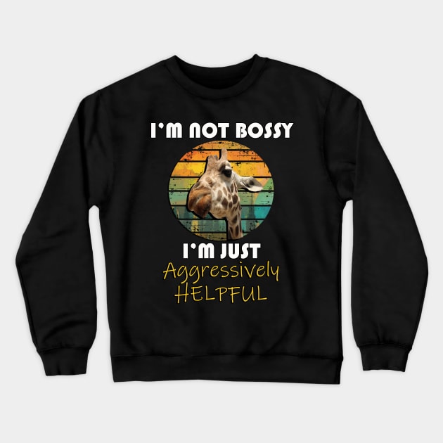 Funny Quote, I'm Not Bossy I'm Just Aggressively Helpful Giraffe Crewneck Sweatshirt by tamdevo1